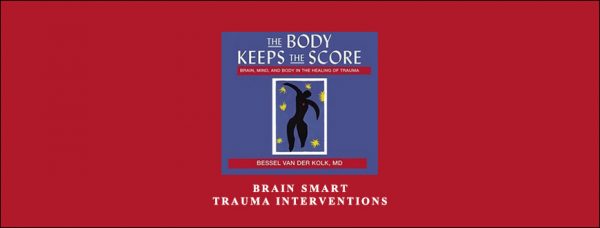Bessel Van der Kolk – Brain Smart Trauma Interventions