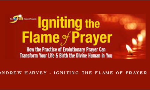 Andrew Harvey – Igniting the Flame of Prayer 2