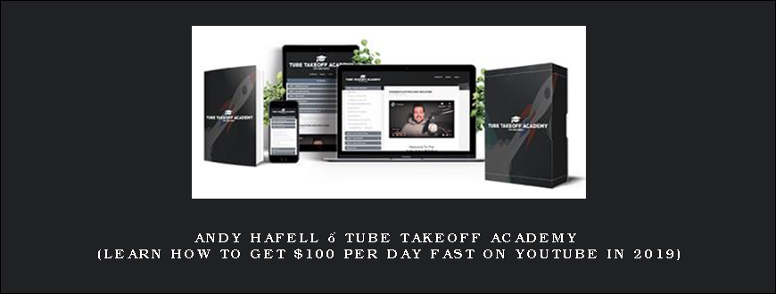 Andy Hafell – Tube Takeoff Academy (Learn How To Get $100 Per Day FAST On YouTube In 2019)