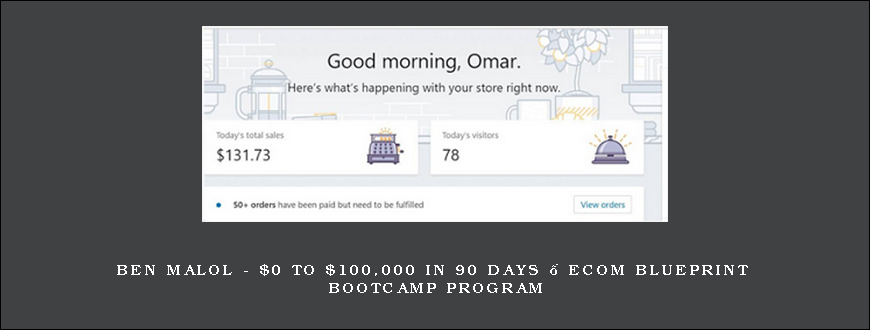 Ben Malol – $0 to $100,000 in 90 Days – eCom Blueprint Bootcamp Program
