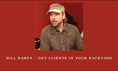 Bill Baren – Get Clients in Your Backyard