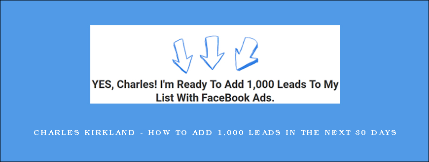 Charles Kirkland – How To Add 1,000 Leads In The Next 30 Days