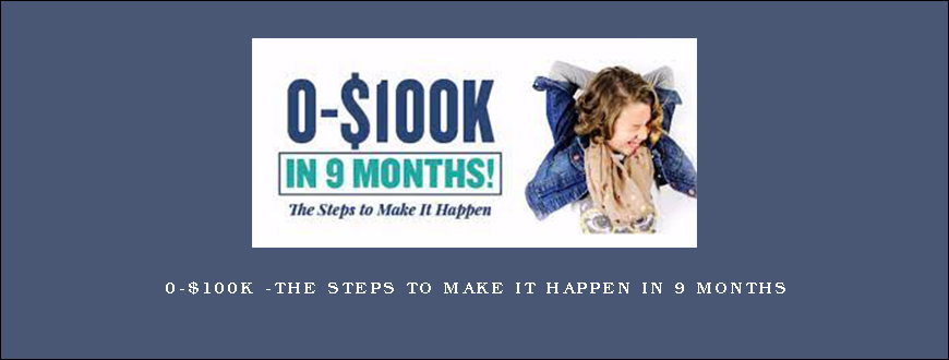 0-$100K -The Steps To Make It Happen In 9 Months