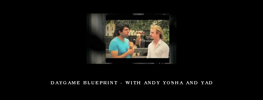 Daygame Blueprint – With Andy Yosha and Yad