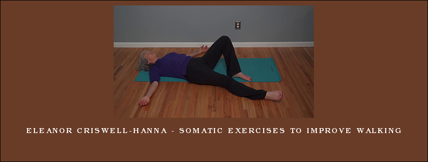 Eleanor Criswell-Hanna – Somatic Exercises to Improve Walking