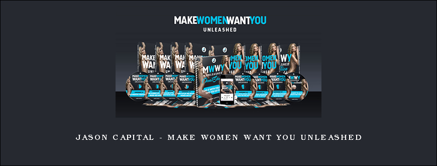 Jason Capital – Make Women Want You Unleashed