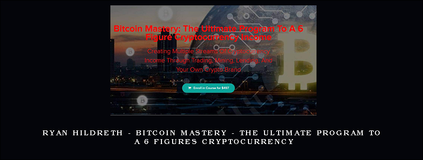 Ryan Hildreth – Bitcoin Mastery – The Ultimate Program To A 6 Figures Cryptocurrency