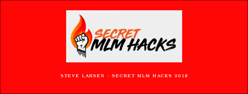 Steve Larsen – Secret MLM Hacks 2018