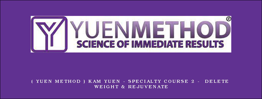 ( Yuen Method ) Kam Yuen – Specialty Course 2 – Delete Weight & Rejuvenate