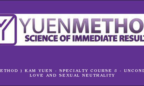 ( Yuen Method ) Kam Yuen – Specialty Course 3 – Unconditional Love and Sexual Neutrality