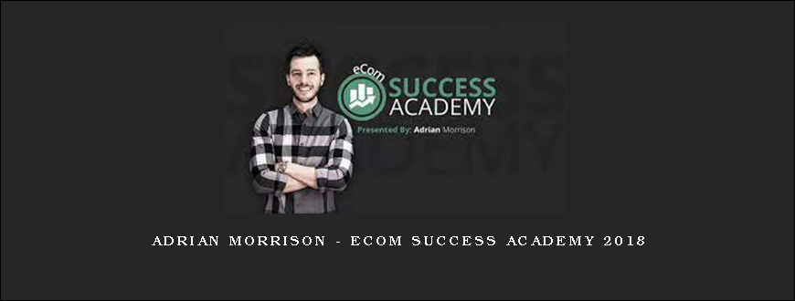 Adrian Morrison – Ecom Success Academy 2018