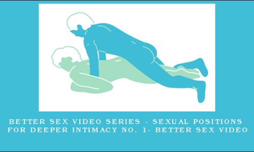 Better Sex Video Series – Sexual Positions for Deeper Intimacy No. 1- Better Sex Video