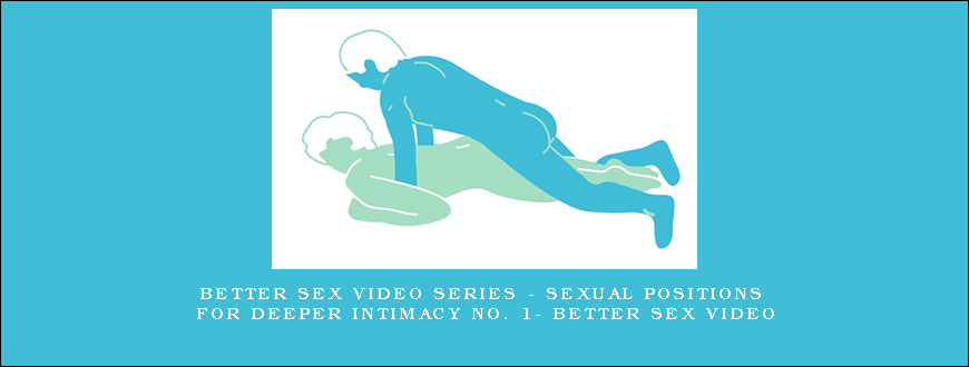 Better Sex Video Series – Sexual Positions for Deeper Intimacy No. 1- Better Sex Video
