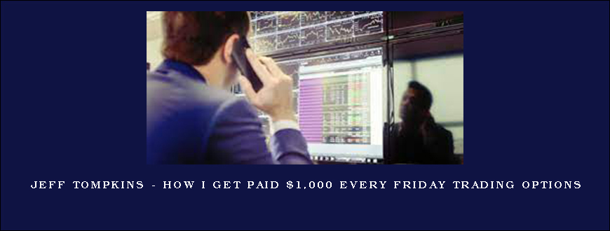 Jeff Tompkins – How I Get Paid $1,000 Every Friday Trading Options