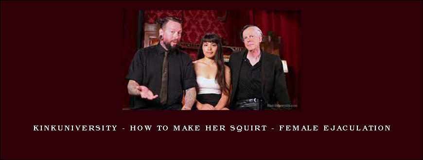 KinkUniversity – How to Make Her Squirt – Female Ejaculation