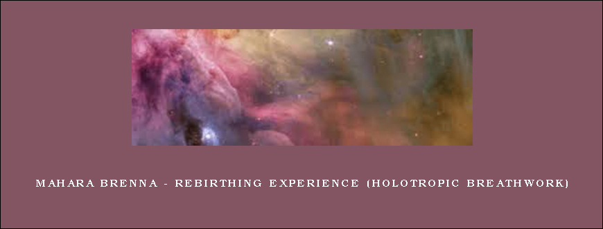Mahara Brenna – Rebirthing Experience (Holotropic Breathwork)