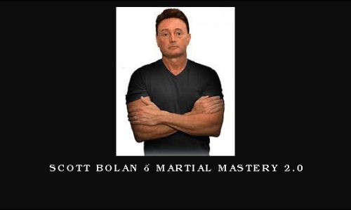 Scott Bolan – Martial Mastery 2.0