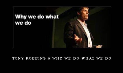 Tony Robbins – Why We Do What We Do