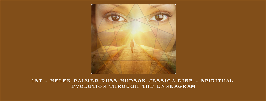 1st – Helen Palmer Russ Hudson Jessica Dibb – Spiritual Evolution Through the Enneagram