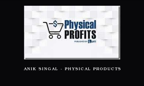 Anik Singal – Physical Products