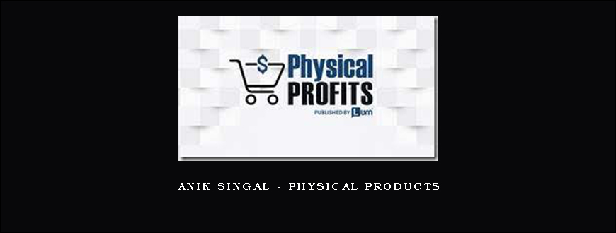 Anik Singal – Physical Products