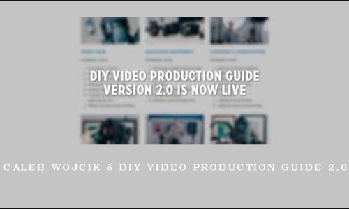 Caleb Wojcik – DIY Video Production Guide 2.0