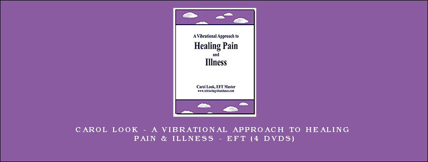 Carol Look – A Vibrational Approach to Healing Pain & Illness – EFT (4 DVDs)