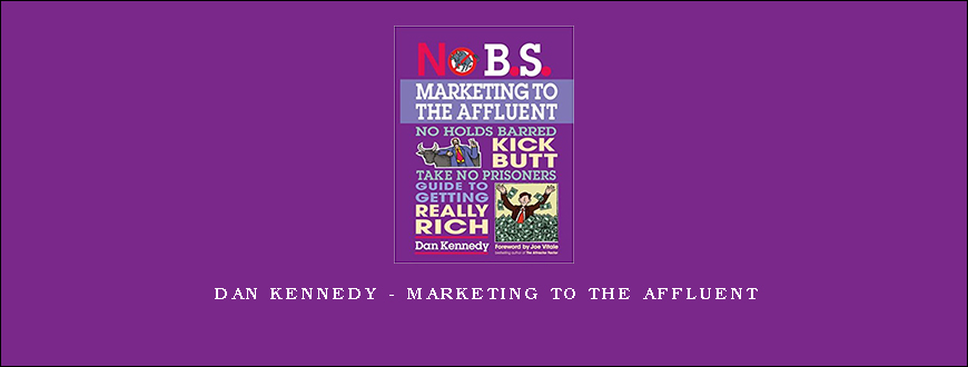 Dan Kennedy – Marketing to the Affluent