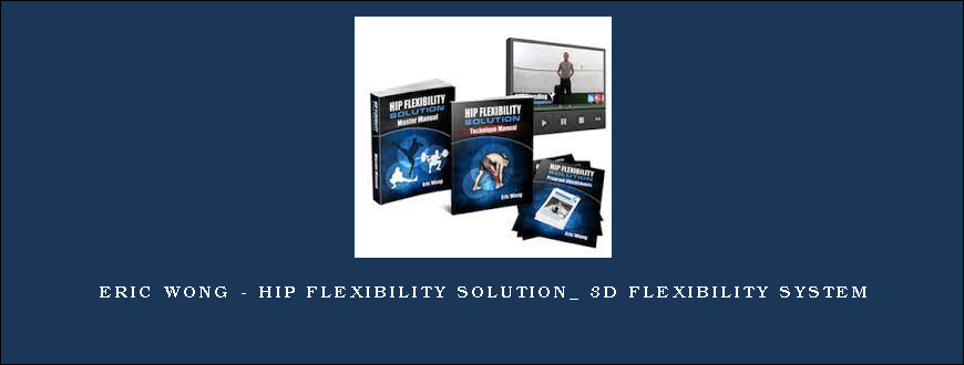 Eric Wong – Hip Flexibility Solution_ 3D Flexibility System