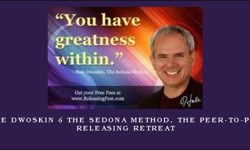Hale Dwoskin – The Sedona Method, The Peer-to-Peer Releasing Retreat