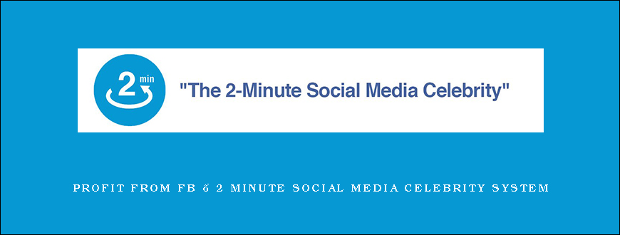 Profit from FB – 2 Minute Social Media Celebrity System
