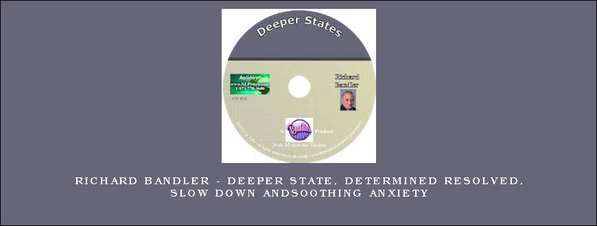 Richard Bandler – Deeper State, Determined Resolved, Slow Down andSoothing Anxiety