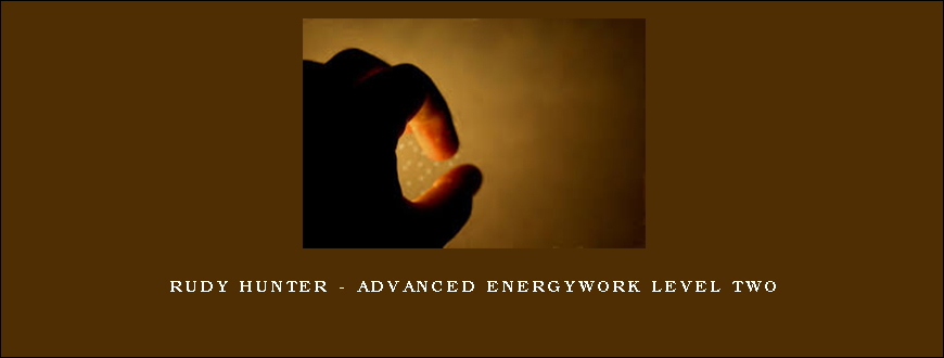 Rudy Hunter – Advanced Energywork Level Two