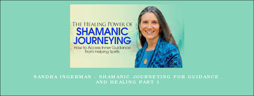 Sandra Ingerman – Shamanic Journeying For Guidance And Healing Part 1