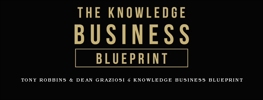 Tony Robbins & Dean Graziosi – Knowledge Business Blueprint