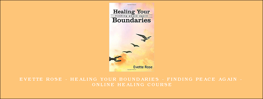 Evette Rose – Healing Your Boundaries – Finding Peace Again – Online Healing Course