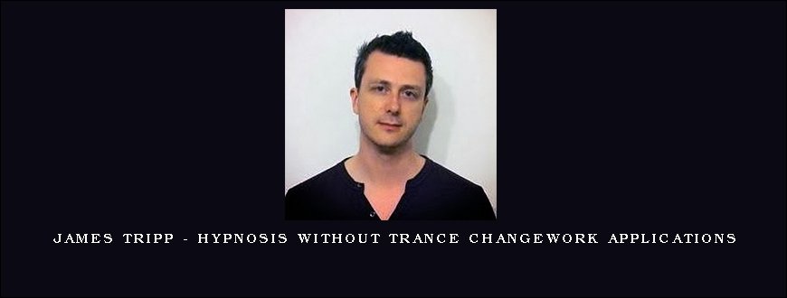 James Tripp – Hypnosis Without Trance Changework Applications