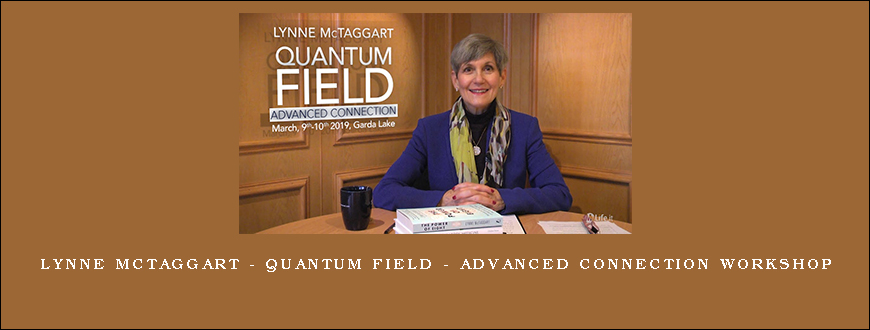 Lynne McTaggart – Quantum Field – Advanced Connection Workshop