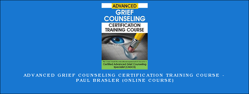 Advanced Grief Counseling Certification Training Course – PAUL BRASLER (Online Course)