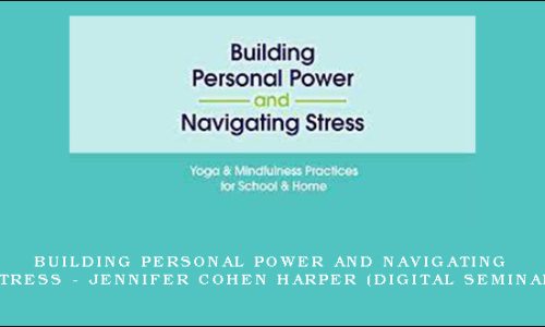 Building Personal Power and Navigating Stress – JENNIFER COHEN HARPER (Digital Seminar)