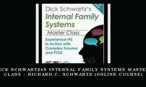 Dick Schwartz’s Internal Family Systems Master Class – RICHARD C. SCHWARTZ (Online Course)