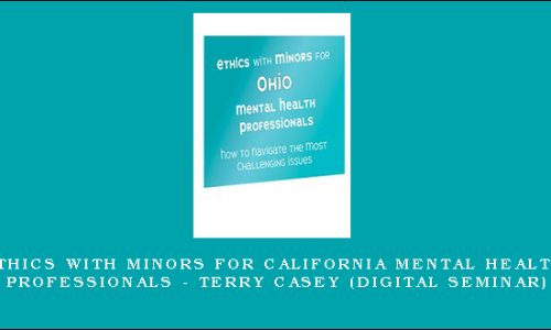 Ethics with Minors for California Mental Health Professionals – TERRY CASEY (Digital Seminar)
