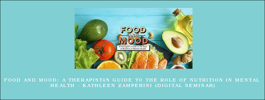 Food and Mood A Therapist’s Guide to The Role of Nutrition in Mental Health – KATHLEEN ZAMPERINI (Digital Seminar)