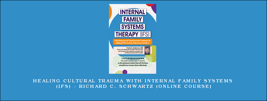 Healing Cultural Trauma with Internal Family Systems (IFS) – RICHARD C. SCHWARTZ (Online Course)