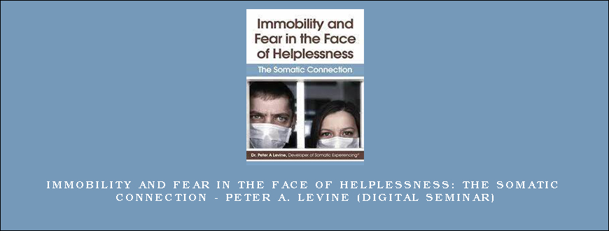 Immobility and Fear in the Face of Helplessness The Somatic Connection – PETER A. LEVINE (Digital Seminar)