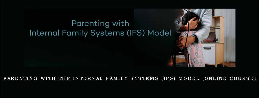 Parenting with the Internal Family Systems (IFS) Model (Online Course)