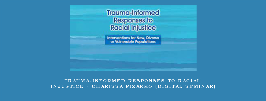 Trauma-Informed Responses to Racial Injustice – Charissa Pizarro (Digital Seminar)