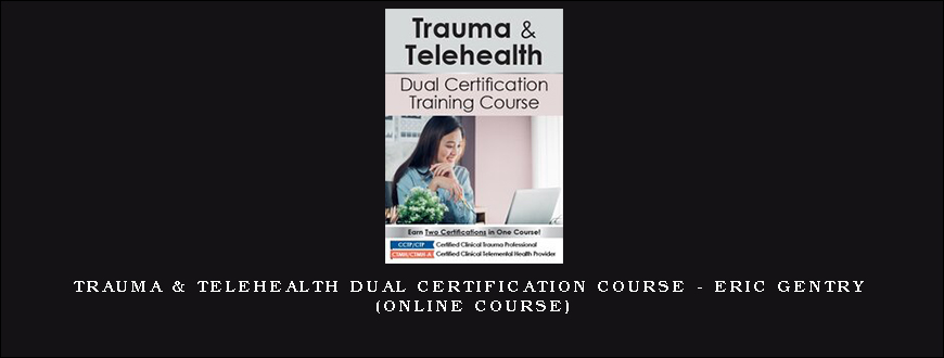 Trauma & Telehealth Dual Certification Course – ERIC GENTRY (Online Course)