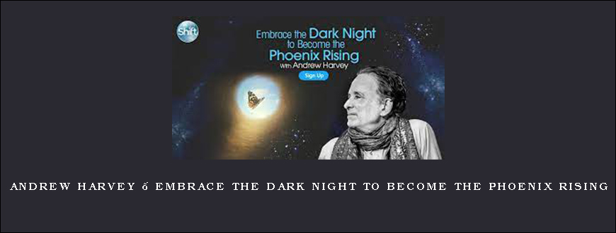 Andrew Harvey – Embrace the Dark Night to Become the Phoenix Rising