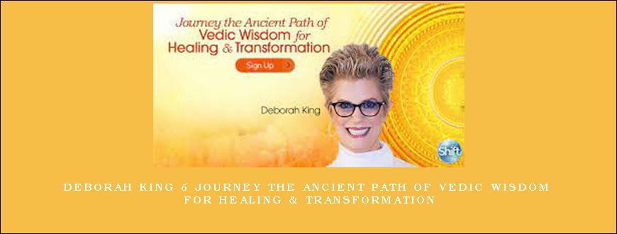 Deborah King – Journey the Ancient Path of Vedic Wisdom for Healing & Transformation